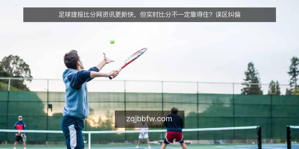 足球捷报比分网资讯更新快,但实时比分不一定靠得住?误区纠偏 — 误区一:实时比分就是全部? 配图