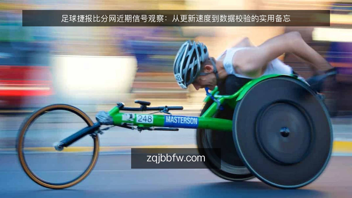 足球捷报比分网近期信号观察：从更新速度到数据校验的实用备忘
