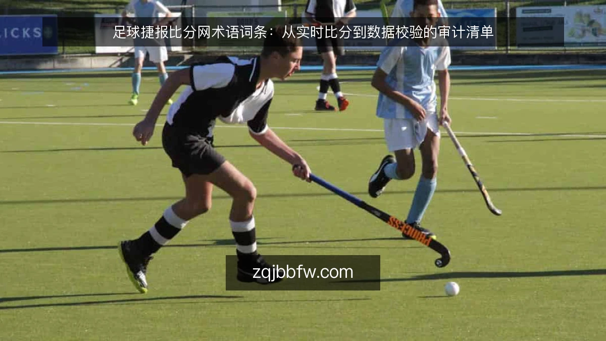 足球捷报比分网术语词条：从实时比分到数据校验的审计清单