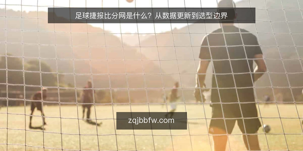 足球捷报比分网是什么?从数据更新到选型边界 — 定义:足球捷报比分网是什么 配图