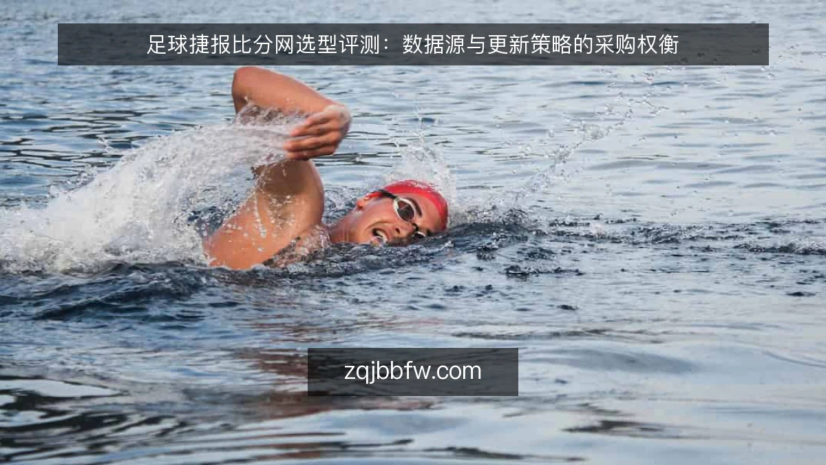 足球捷报比分网选型评测：数据源与更新策略的采购权衡