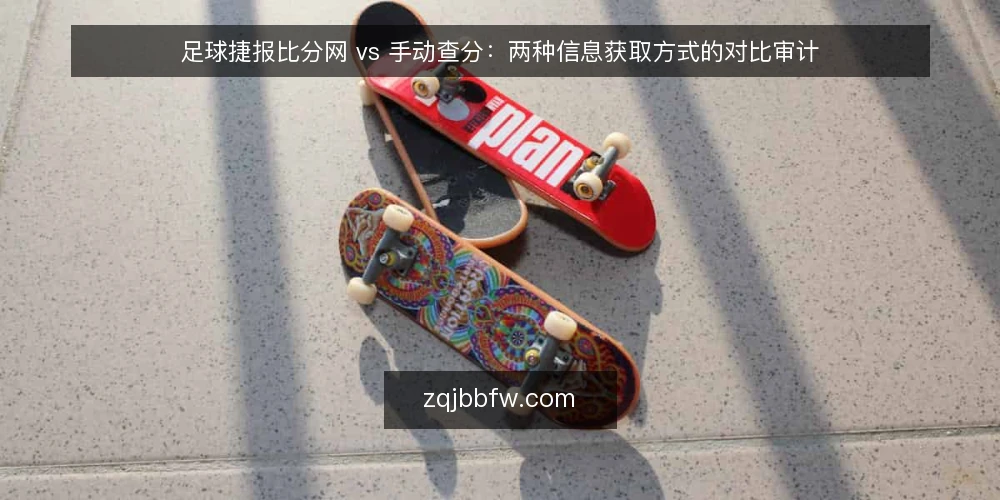 足球捷报比分网 vs 手动查分:两种信息获取方式的对比审计 — 为什么现在需要审计信息获取方式 配图