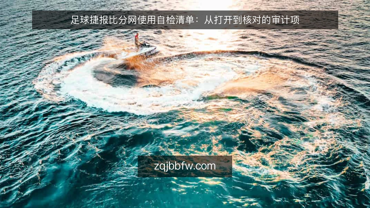 足球捷报比分网使用自检清单:从打开到核对的审计项